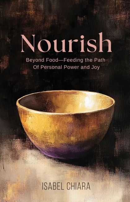 Nourish: Beyond Food-Feeding the Path of Personal Power and Joy