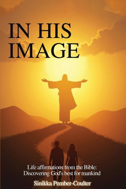 In His Image: Life Affirmations from The Bible: Discovering God's Best for Mankind