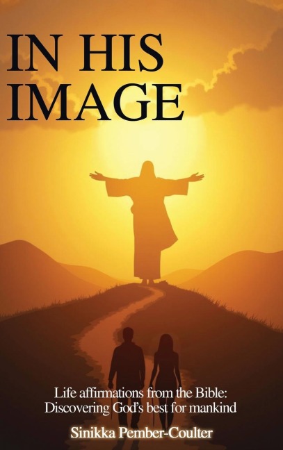 In His Image: Life Affirmations from The Bible: Discovering God's Best for Mankind