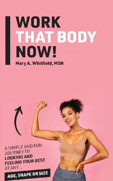 Work That Body Now!: Looking And Feeling Your Best At Any Age, Shape or Size