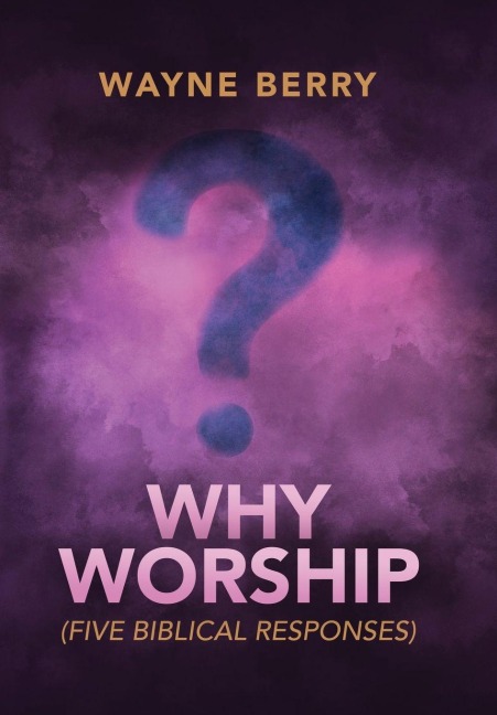 Why Worship: Five Biblical Responses