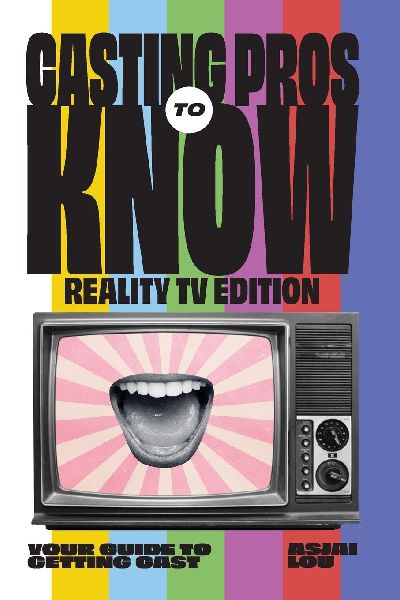 Casting Pros to Know; Reality TV Edition: Your Guide to Getting Cast Limited Color Edition