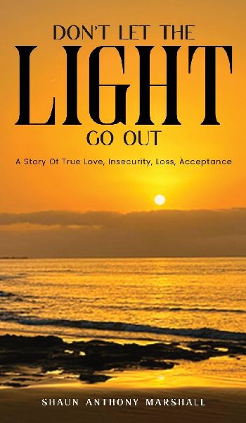 Don't Let The Light Go Out: A Story Of True Love, Insecurity, Loss, Acceptance