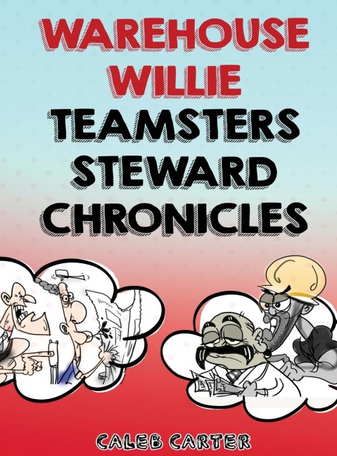 Warehouse Willie: Teamsters Steward Chronicles