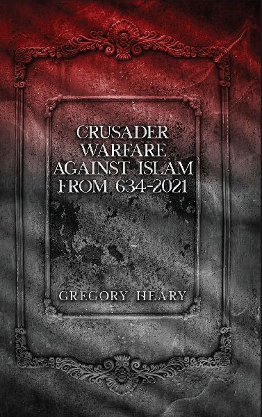 Crusader Warfare against Islam from 634 - 2021