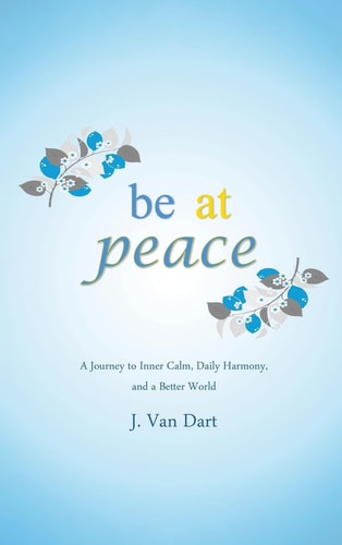 Be at Peace A Journey to Inner Calm, Daily Harmony, and a Better World