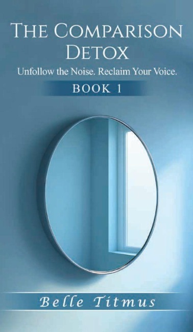 The Comparison Detox: Unfollow the Noise.  Reclaim Your Voice.