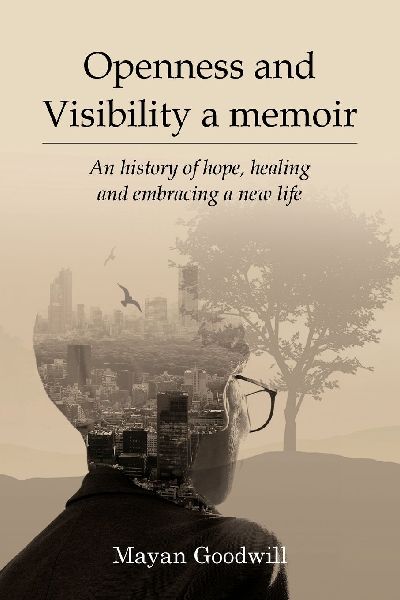 Openness and Visibility A Memoir: An History of Hope, Healing and Embracing A New Life