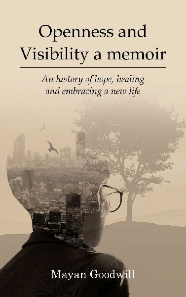 Openness and Visibility A Memoir: An History of Hope, Healing and Embracing A New Life