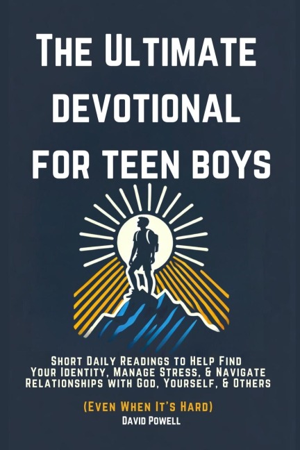The Ultimate Devotional for Teen Boys: Short Daily Readings to Help Find Your Identity, Manage Stress, & Navigate Relationships with God, Yourself, & Others (Even When Its Hard)