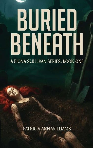 BURIED BENEATH A Fiona Sullivan Series: Book One