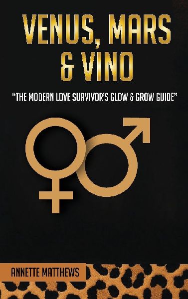 VENUS, MARS & VINO: THE MODERN LOVE SURVIVORS GLOW & GROW GUIDE