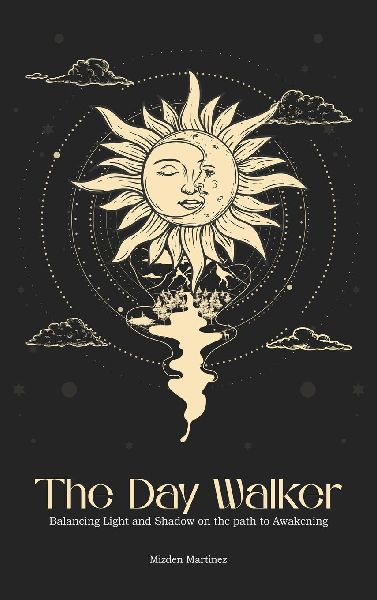 The Day Walker: Balancing Light  and Shadow on the Path to  Awakening