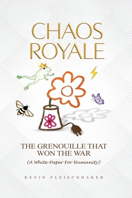 CHAOS ROYALE: THE GRENOUILLE THAT WON THE WAR (A WHITE-PAPER FOR HUMANITY)