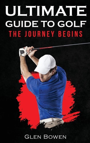 Ultimate Guide to Golf The Journey Begins