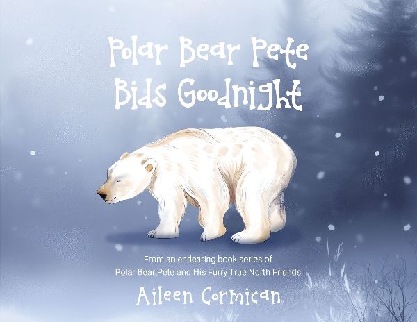 Polar Bear Pete Bids Good Night: From an endearing book series on Polar Bear Pete and His Furry True North Friends