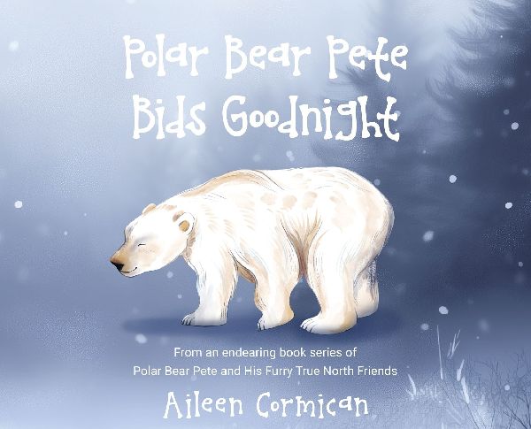 Polar Bear Pete Bids Good Night: From an endearing book series on Polar Bear Pete and His Furry True North Friends