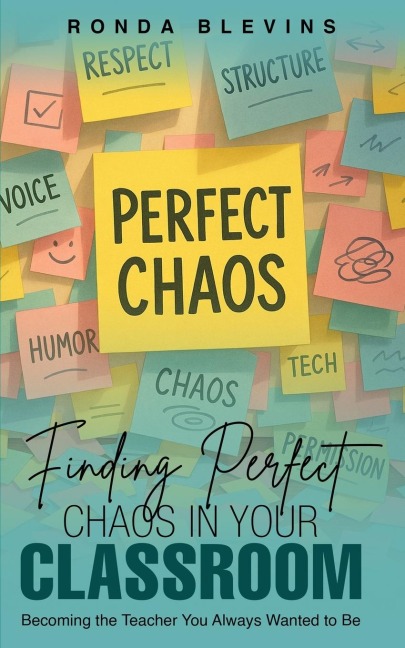 Finding Perfect Chaos in Your Classroom: Becoming the Teacher You Always Wanted to Be