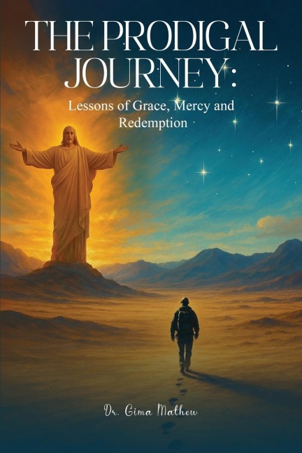 The Prodigal Journey: : Lessons of Grace, Mercy and Redemption