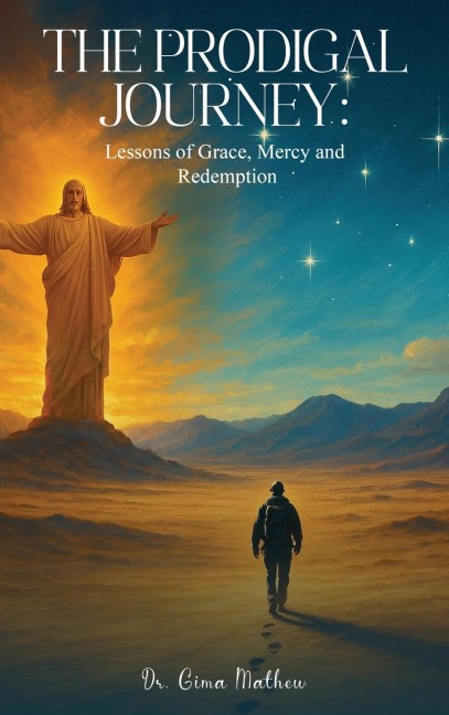 The Prodigal Journey: : Lessons of Grace, Mercy and Redemption