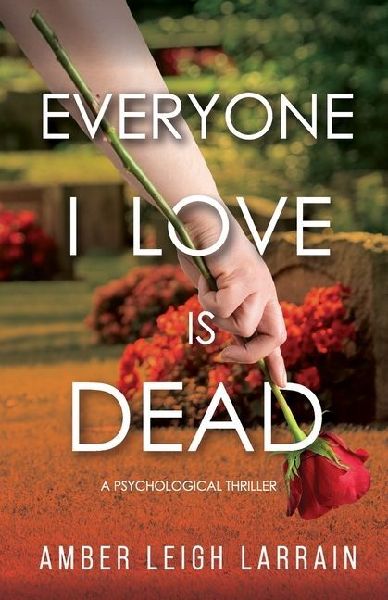 Everyone I Love Is Dead: A Psychological Thriller