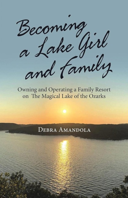 Becoming a Lake Girl and Family: Owning and Operating a Family Resort on the Magical Lake of the Ozarks