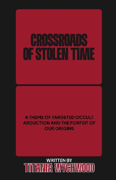 Crossroads of Stolen Time: A Theme of Targeted Occult Abduction and The Forfeit of Our Origins