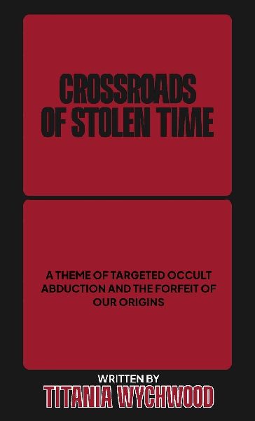 Crossroads of Stolen Time: A Theme of Targeted Occult Abduction and The Forfeit of Our Origins