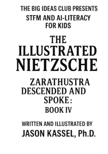 The Illustrated Nietzsche: Zarathustra Descended and Spoke (Book IV: the Last Visit, the Mocking Truth, the Vanishing Man) A Visual Companion to Nietzsche's Zarathustra