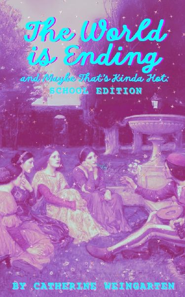 The World is Ending and Maybe Thats Kinda Hot (School Edition)