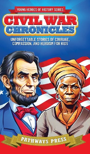 Civil War Chronicles: Unforgettable Stories of Courage, Compassion, and Heroism for Kids: Inspiring Tales of Patriotism and Bravery