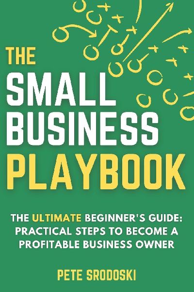 The Small Business Playbook: Practical Steps To Become A Profitable Business Owner