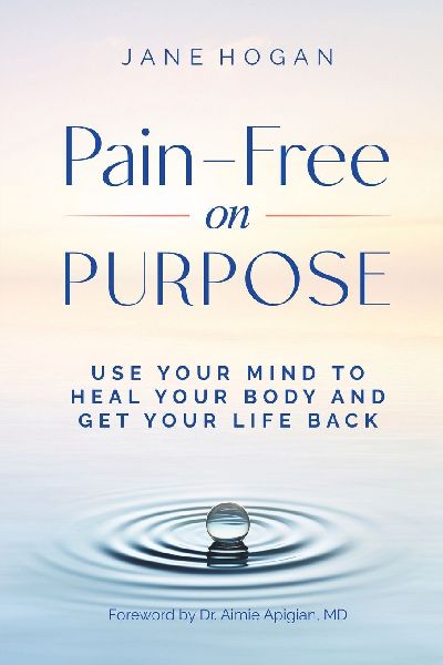 Pain-Free on Purpose: Use Your Mind to Heal Your Body and Get Your Life Back