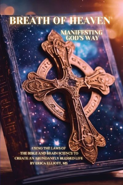 Breath of Heaven: Manifesting Gods Way: Using the Laws of the Bible and Brain Science to Create