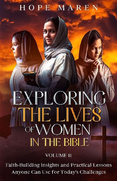 Exploring the Lives of Women in the Bible: Faith-Building Insights and Practical Lessons Anyone Can Use for Todays Challenges, Vol 2