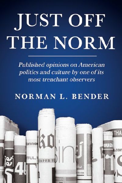 Just Off the Norm: Published Opinions of American Politics and Culture by One of Its Most Trenchant Observers