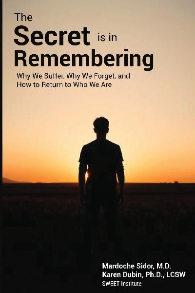 The Secret is in Remembering: Why We Suffer, Why We Forget, and How to Return to Who We Are
