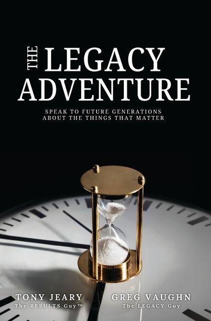 The Legacy Adventure: Speak to Future Generations about the Things That Matter