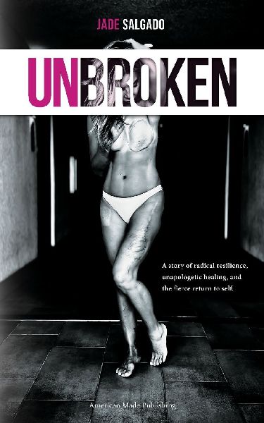 Unbroken: A Story of Radical Resilience, Unapologetic Healing, and the Fierce Return to Self