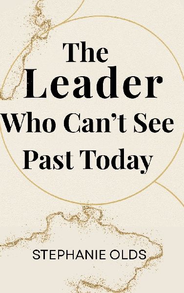 The Leader Who Cant See Past Today