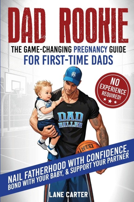 Dad Rookie - The Game-Changing Pregnancy Guide for First-Time Dads: Nail Fatherhood with Confidence, Bond with Your Baby, & Support Your Partner-No Experience Required!