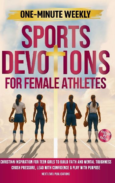 One-Minute Weekly Sports Devotions for Female Athletes: Christian Inspiration for Teen Girls to Build Faith and Mental Toughness, Crush Pressure, Lead with Confidence & Play with Purpose