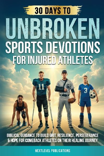 UNBROKEN: Sports Devotions for Injured Athletes: Biblical Guidance to Build Grit, Resilience, Perseverance & Hope for Comeback Athletes on Their Healing Journey