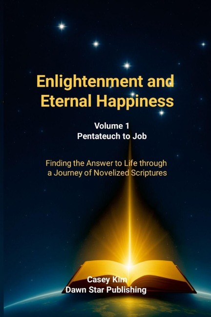 Enlightenment and Eternal Happiness: Finding Lifes Answers Through a Journey with the Novelized Scriptures