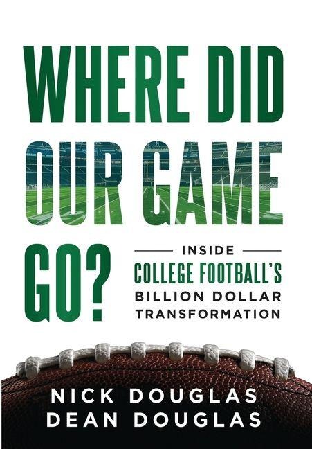 Where Did Our Game Go?: Inside College Footballs Billion-Dollar Transformation