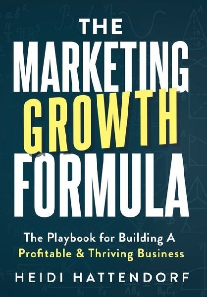 The Marketing Growth Formula: The Playbook for Building a Profitable & Thriving Business
