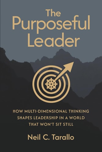 The Purposeful Leader How Multi-Dimensional Thinking Shapes Leadership in a World That Won't Sit Still