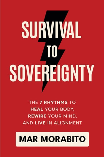 Survival to Sovereignty The 7 Rhythms to Heal Your Body, Rewire Your Mind, and Live in Alignment