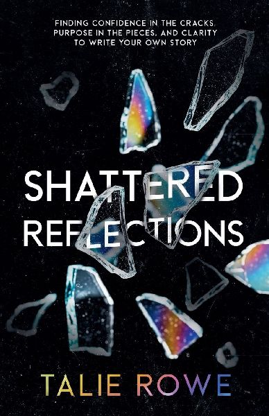 Shattered Reflections: Finding Confidence in the Cracks, Purpose in the Pieces, and Clarity to Write Your Own Story