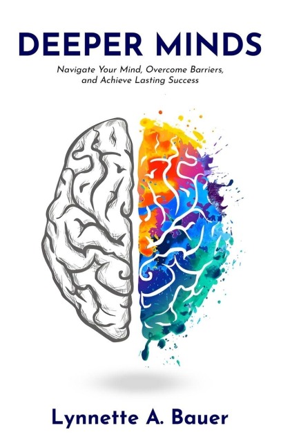 Deeper Minds: Navigate Your Mind, Overcome Barriers, and Achieve Lasting Success
